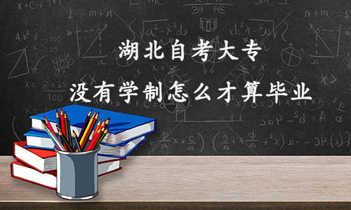 湖北自考大专没有学制怎么才算毕业