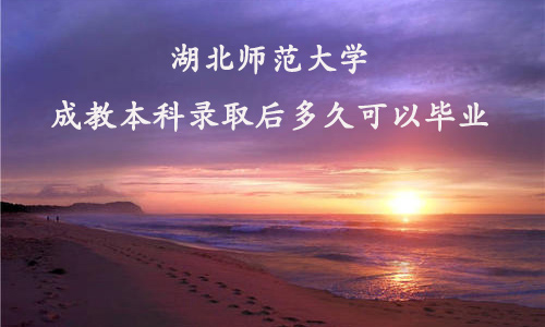 湖北师范大学成教本科录取后多久可以毕业