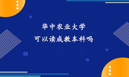 2022年华中农业大学可以读成教本科吗
