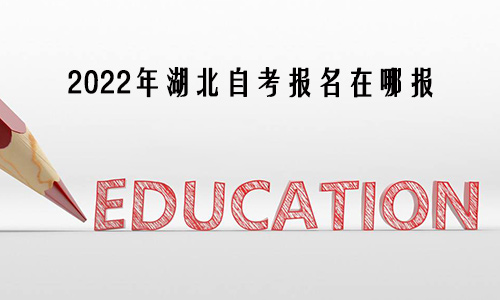 2022年湖北自考报名在哪报