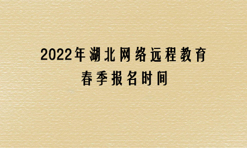 2022年湖北网络远程教育春季报名时间