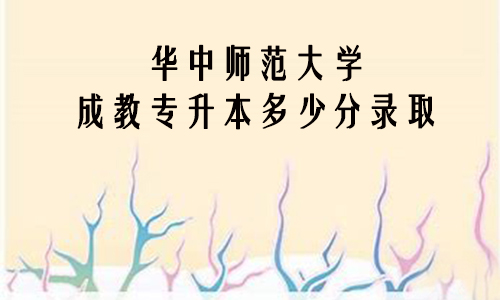 华中师范大学成教专升本多少分录取