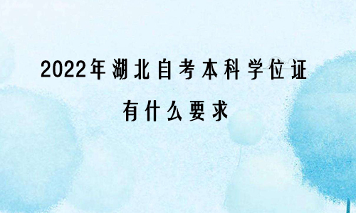 2022年湖北自考本科学位证有什么要求