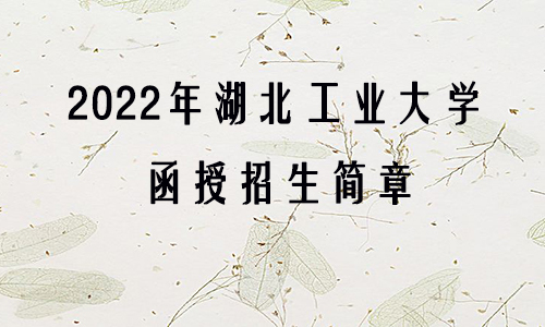 2022年湖北工业大学函授招生简章