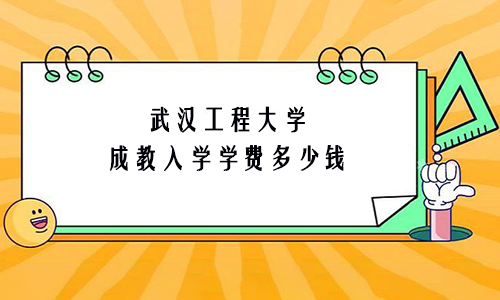 武汉工程大学成教入学学费多少钱