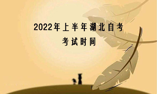 2022年上半年湖北自考考试时间是哪天