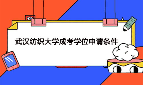 武汉纺织大学成考学位申请条件